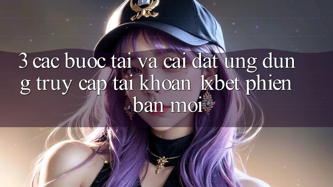3. Các bước Tải Và Cài Đặt Ứng Dụng Truy cập tài khoản 1xbet Phiên bản mới