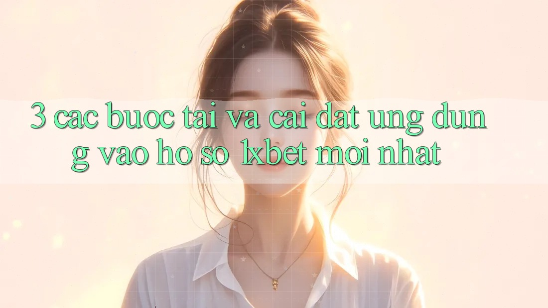 3. Các bước Tải Và Cài Đặt Ứng Dụng Vào hồ sơ 1xbet Mới Nhất 3. Các bước Tải Và Cài Đặt Ứng Dụng Vào hồ sơ 1xbet Mới Nhất