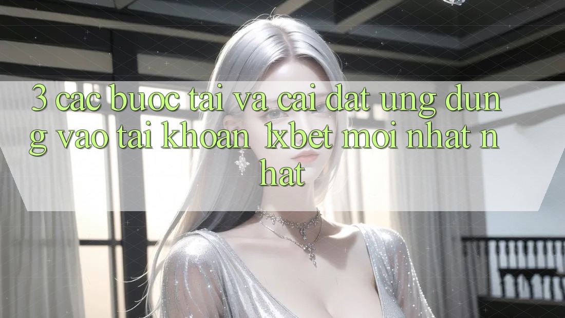 3. Các bước Tải Và Cài Đặt Ứng Dụng Vào tài khoản 1xbet Mới nhất Nhất