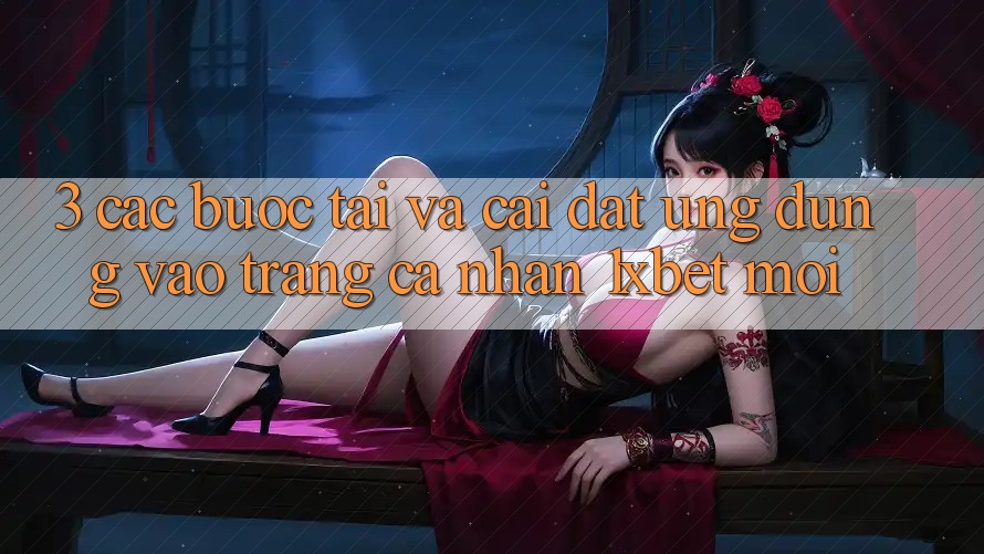 3. Các bước Tải Và Cài Đặt Ứng Dụng Vào trang cá nhân 1xbet Mới
