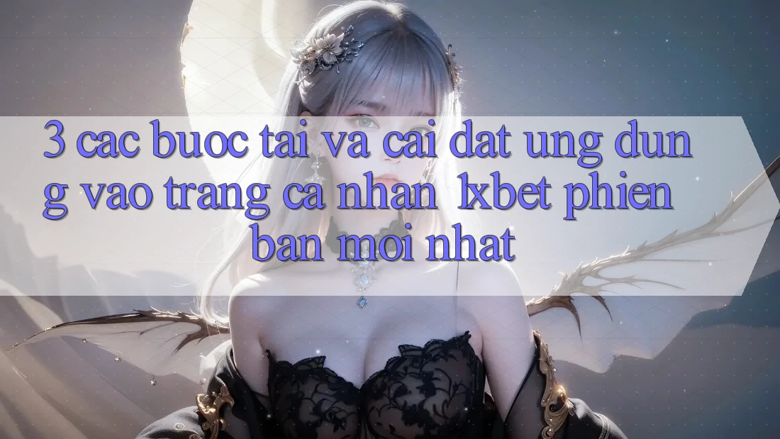 3. Các bước Tải Và Cài Đặt Ứng Dụng Vào trang cá nhân 1xbet Phiên bản mới Nhất