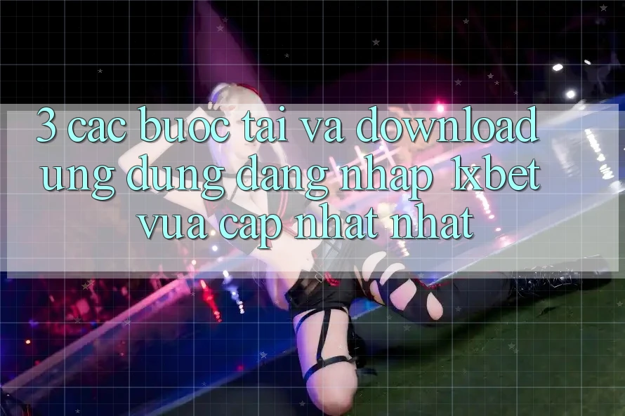 3. Các bước Tải Và Download Ứng Dụng Đăng nhập 1xbet Vừa cập nhật Nhất