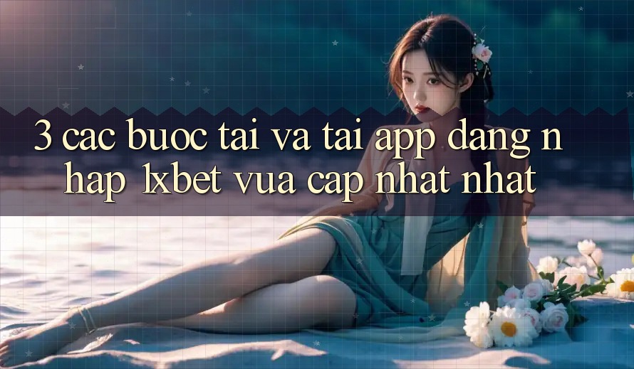 3. Các bước Tải Và Tải App Đăng Nhập 1xbet Vừa cập nhật Nhất