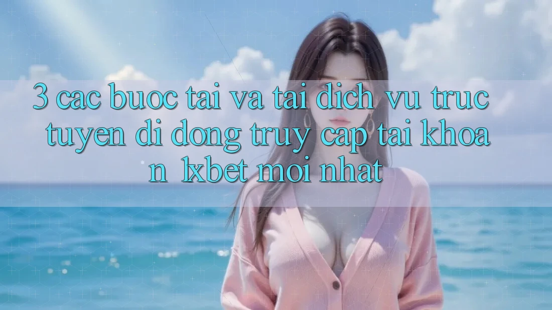 3. Các bước Tải Và Tải Dịch vụ trực tuyến di động Truy cập tài khoản 1xbet Mới Nhất