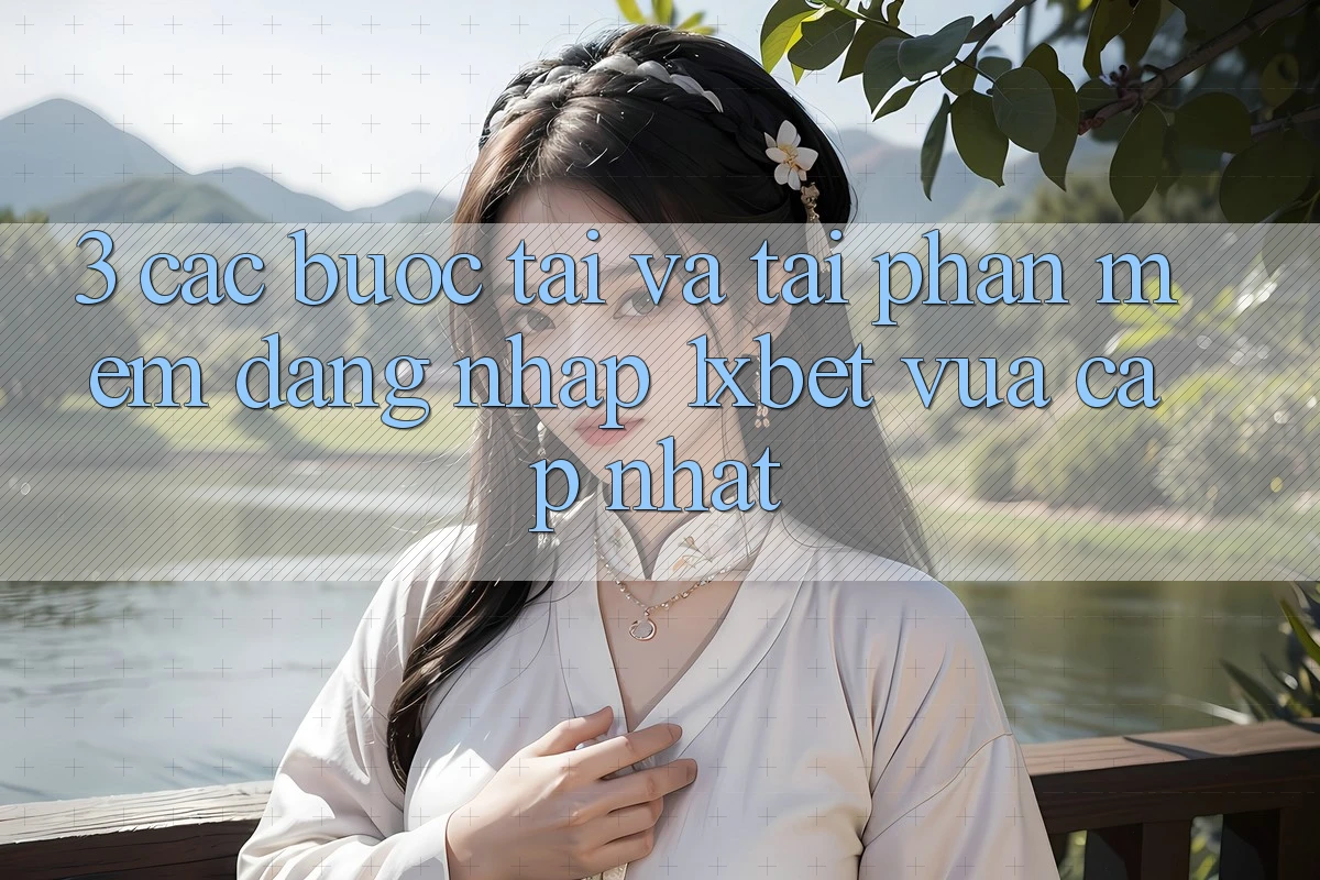 3. Các bước Tải Và Tải Phần mềm Đăng Nhập 1xbet Vừa cập nhật