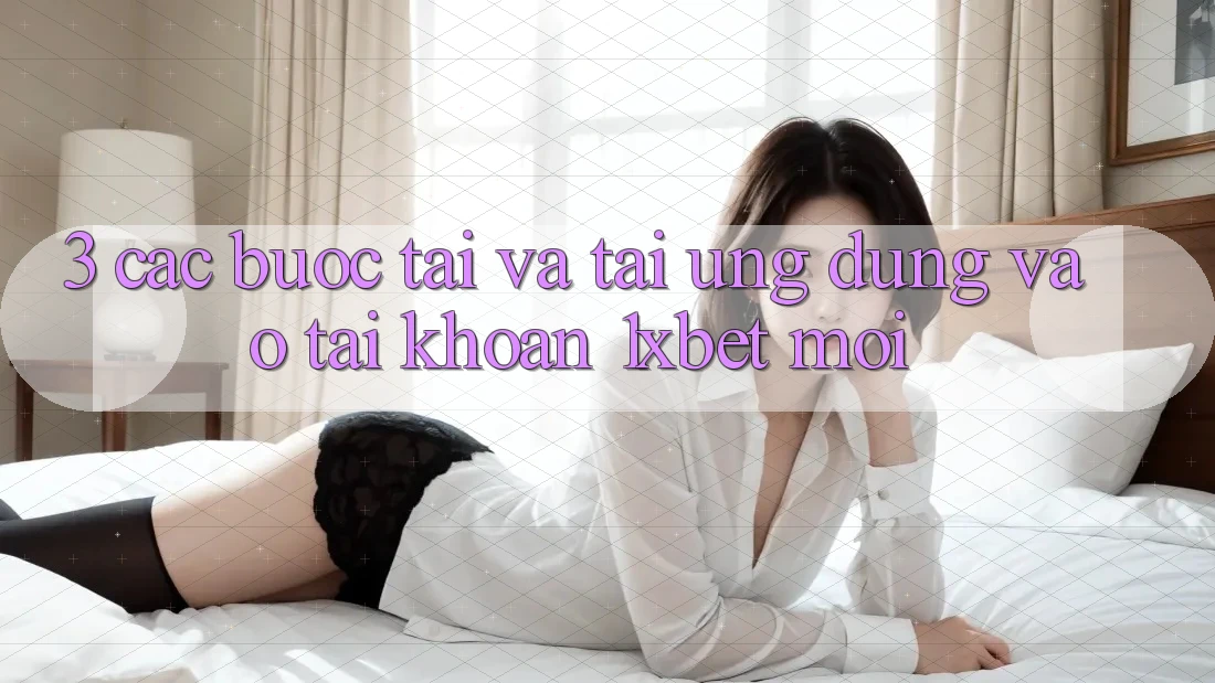 3. Các bước Tải Và Tải Ứng Dụng Vào tài khoản 1xbet Mới 3. Các bước Tải Và Tải Ứng Dụng Vào tài khoản 1xbet Mới