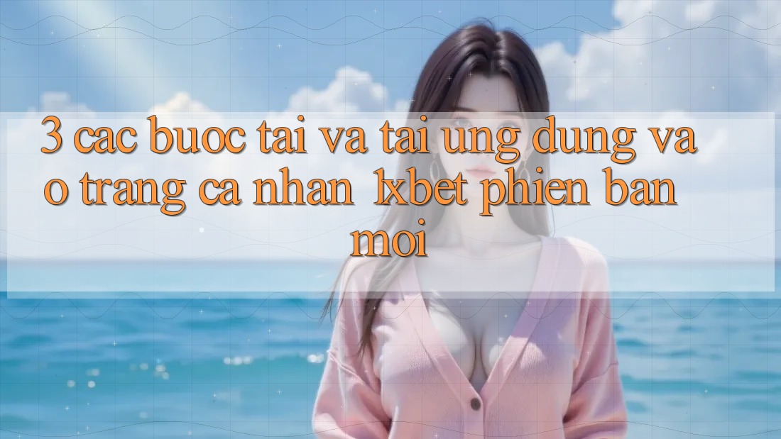 3. Các bước Tải Và Tải Ứng Dụng Vào trang cá nhân 1xbet Phiên bản mới