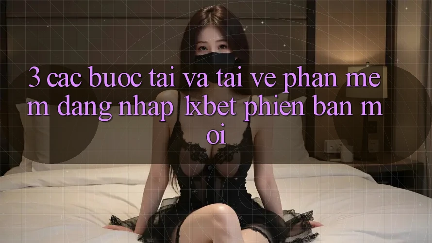 3. Các bước Tải Và Tải về Phần mềm Đăng Nhập 1xbet Phiên bản mới