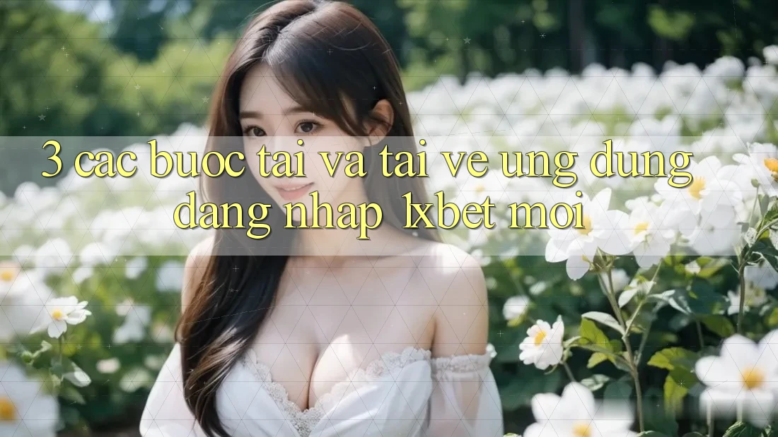 3. Các bước Tải Và Tải về Ứng Dụng Đăng nhập 1xbet Mới