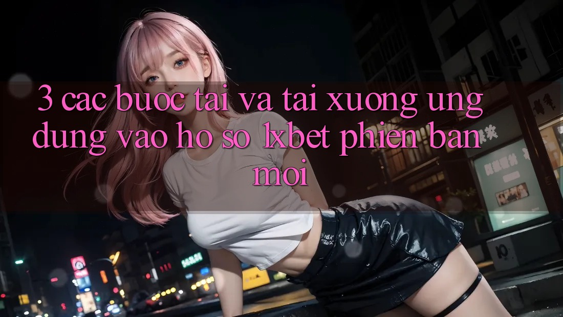 3. Các bước Tải Và Tải xuống Ứng Dụng Vào hồ sơ 1xbet Phiên bản mới