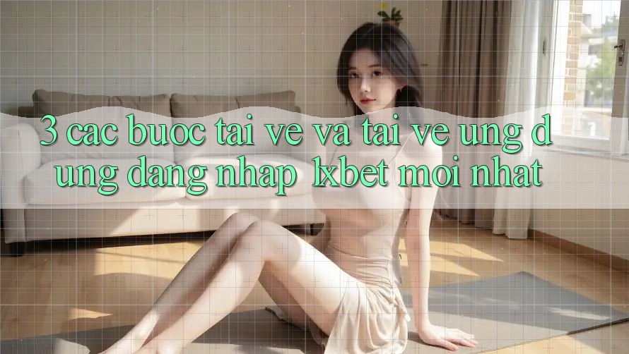 3. Các bước Tải về Và Tải về Ứng Dụng Đăng Nhập 1xbet Mới Nhất