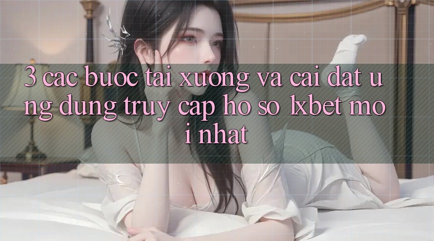3. Các bước Tải xuống Và Cài Đặt Ứng Dụng Truy cập hồ sơ 1xbet Mới Nhất