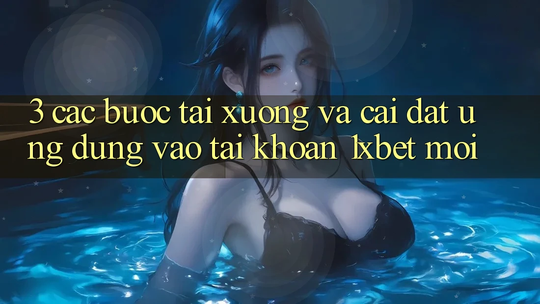 3. Các bước Tải xuống Và Cài Đặt Ứng Dụng Vào tài khoản 1xbet Mới