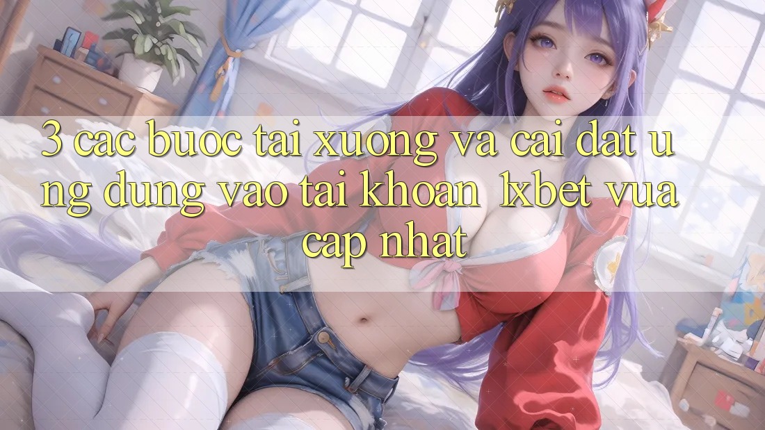 3. Các bước Tải xuống Và Cài Đặt Ứng Dụng Vào tài khoản 1xbet Vừa cập nhật 3. Các bước Tải xuống Và Cài Đặt Ứng Dụng Vào tài khoản 1xbet Vừa cập nhật