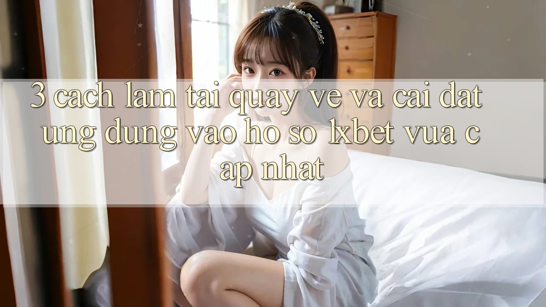 3. Cách làm Tải quay về Và Cài Đặt Ứng Dụng Vào hồ sơ 1xbet Vừa cập nhật