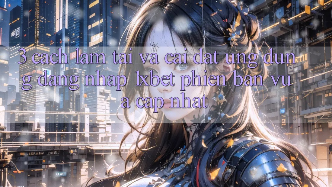 3. Cách làm Tải Và Cài Đặt Ứng Dụng Đăng Nhập 1xbet Phiên bản vừa cập nhật