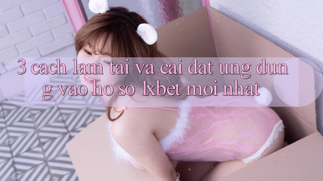 3. Cách làm Tải Và Cài Đặt Ứng Dụng Vào hồ sơ 1xbet Mới Nhất 3. Cách làm Tải Và Cài Đặt Ứng Dụng Vào hồ sơ 1xbet Mới Nhất