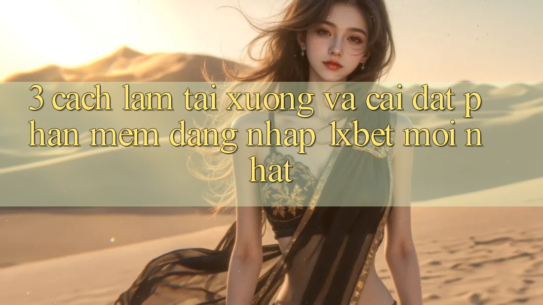 3. Cách làm Tải xuống Và Cài Đặt Phần mềm Đăng Nhập 1xbet Mới Nhất