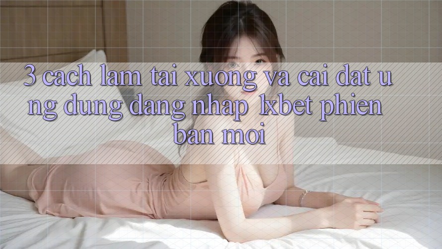 3. Cách làm Tải xuống Và Cài Đặt Ứng Dụng Đăng Nhập 1xbet Phiên bản mới