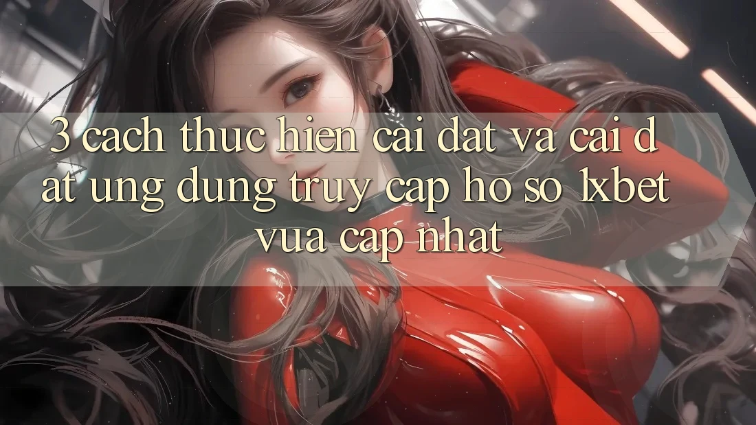 3. Cách thực hiện Cài đặt Và Cài Đặt Ứng Dụng Truy cập hồ sơ 1xbet Vừa cập nhật