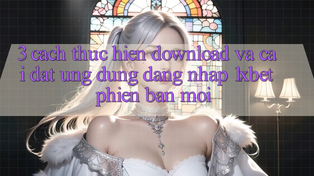 3. Cách thực hiện Download Và Cài Đặt Ứng Dụng Đăng Nhập 1xbet Phiên bản mới