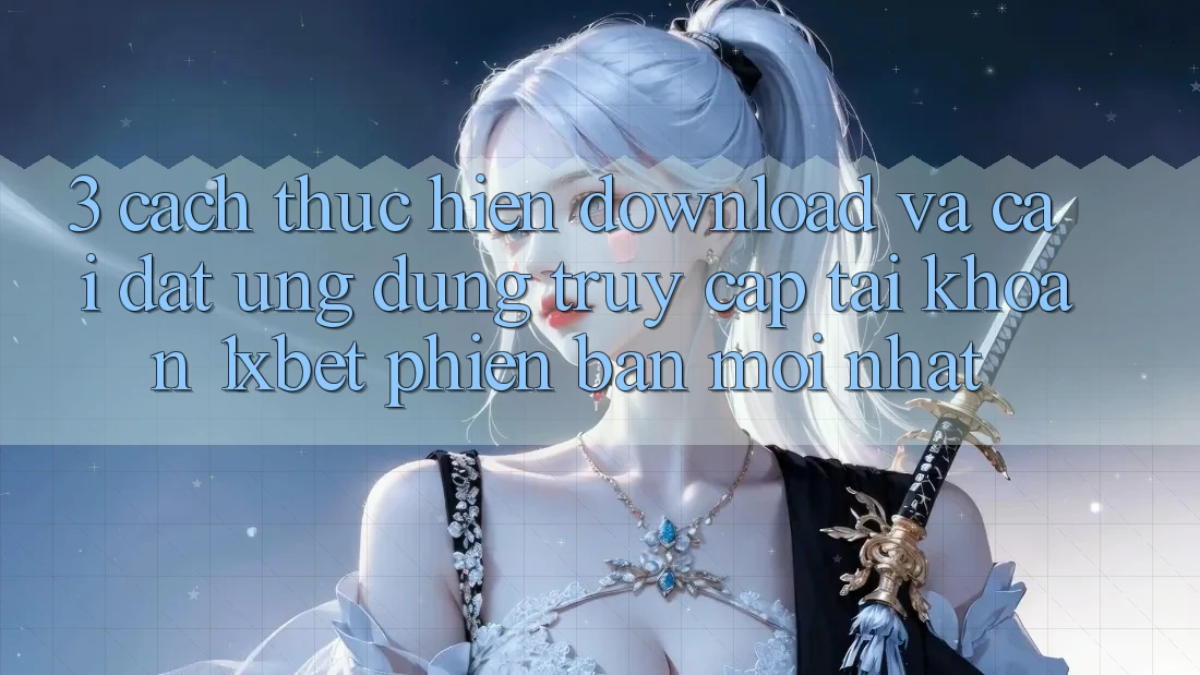 3. Cách thực hiện Download Và Cài Đặt Ứng Dụng Truy cập tài khoản 1xbet Phiên bản mới Nhất
