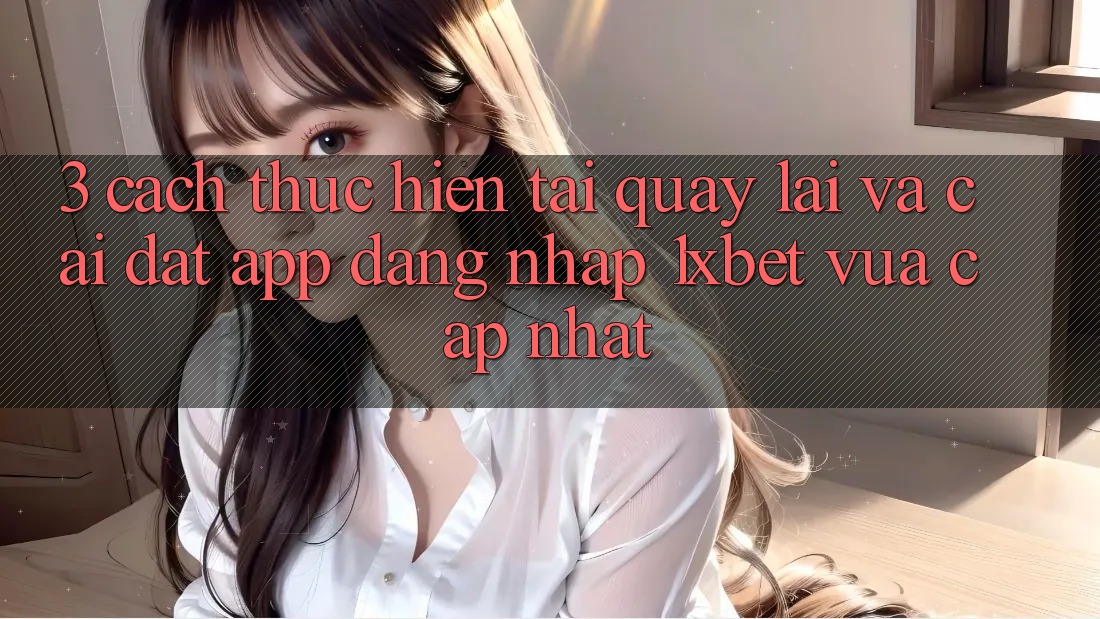 3. Cách thực hiện Tải quay lại Và Cài Đặt App Đăng Nhập 1xbet Vừa cập nhật 3. Cách thực hiện Tải quay lại Và Cài Đặt App Đăng Nhập 1xbet Vừa cập nhật