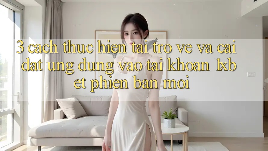 3. Cách thực hiện Tải trở về Và Cài Đặt Ứng Dụng Vào tài khoản 1xbet Phiên bản mới