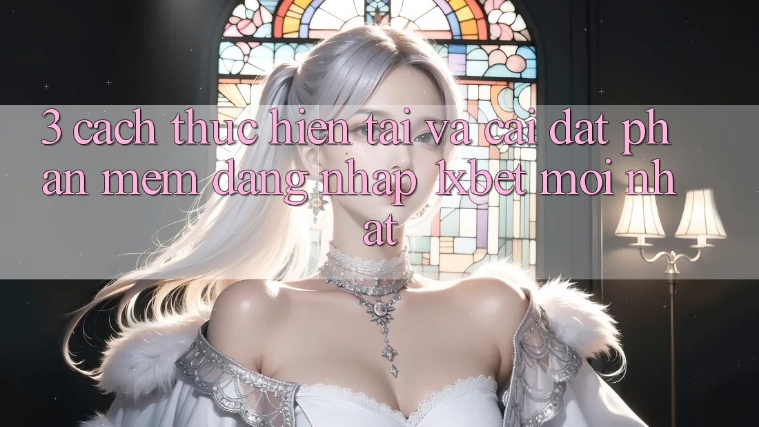 3. Cách thực hiện Tải Và Cài Đặt Phần mềm Đăng Nhập 1xbet Mới nhất