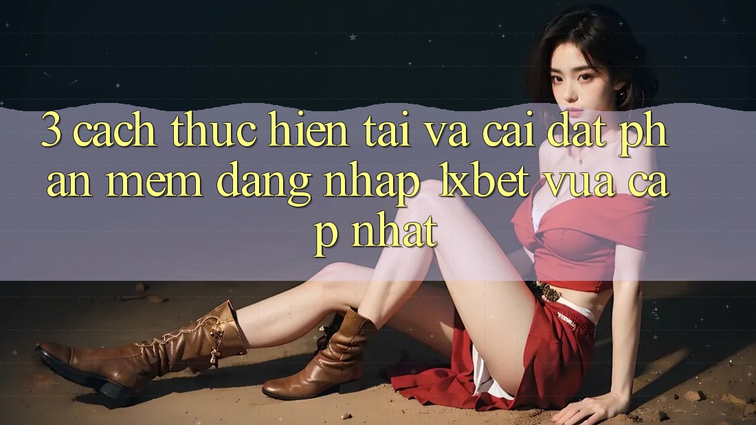 3. Cách thực hiện Tải Và Cài Đặt Phần mềm Đăng Nhập 1xbet Vừa cập nhật 3. Cách thực hiện Tải Và Cài Đặt Phần mềm Đăng Nhập 1xbet Vừa cập nhật