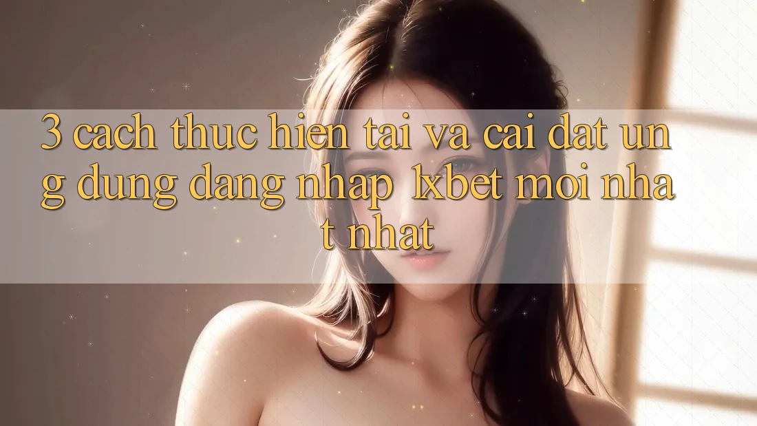 3. Cách thực hiện Tải Và Cài đặt Ứng Dụng Đăng Nhập 1xbet Mới nhất Nhất 3. Cách thực hiện Tải Và Cài đặt Ứng Dụng Đăng Nhập 1xbet Mới nhất Nhất