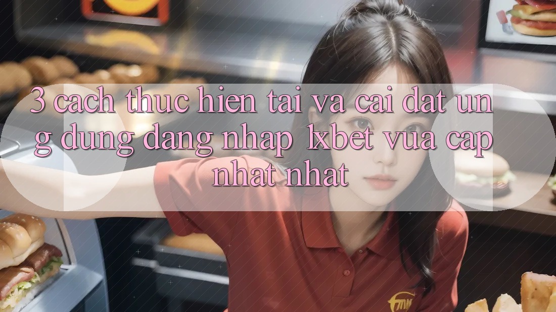 3. Cách thực hiện Tải Và Cài Đặt Ứng dụng Đăng Nhập 1xbet Vừa cập nhật Nhất