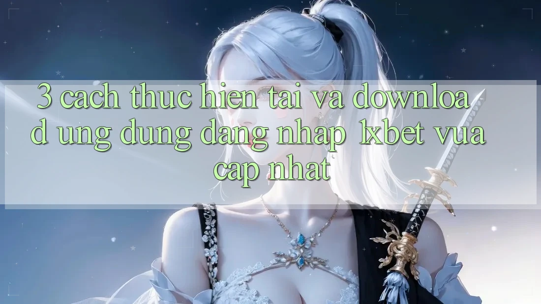 3. Cách thực hiện Tải Và Download Ứng Dụng Đăng nhập 1xbet Vừa cập nhật 3. Cách thực hiện Tải Và Download Ứng Dụng Đăng nhập 1xbet Vừa cập nhật