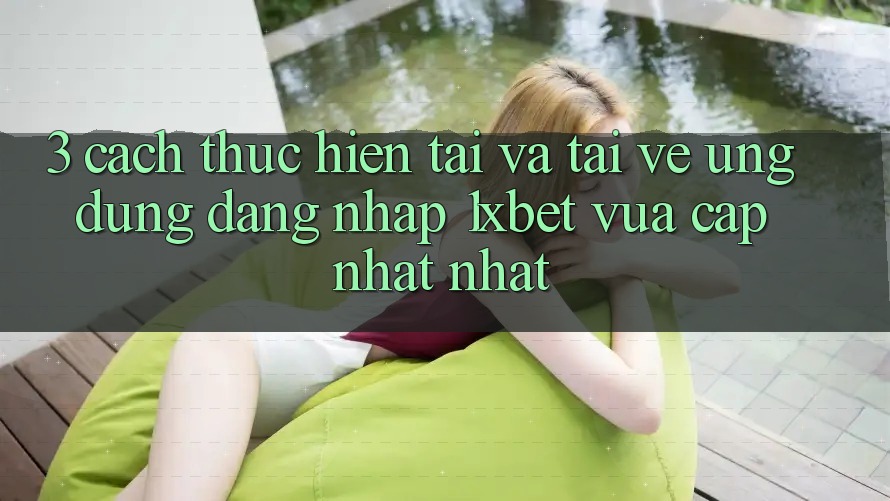 3. Cách thực hiện Tải Và Tải về Ứng Dụng Đăng Nhập 1xbet Vừa cập nhật Nhất 3. Cách thực hiện Tải Và Tải về Ứng Dụng Đăng Nhập 1xbet Vừa cập nhật Nhất