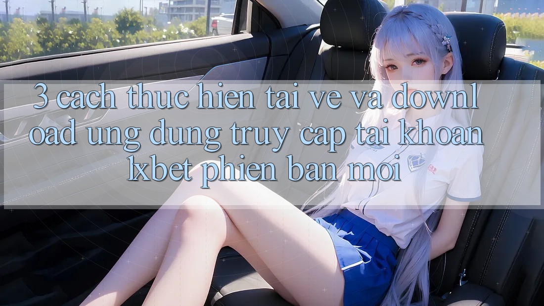 3. Cách thực hiện Tải về Và Download Ứng Dụng Truy cập tài khoản 1xbet Phiên bản mới 3. Cách thực hiện Tải về Và Download Ứng Dụng Truy cập tài khoản 1xbet Phiên bản mới