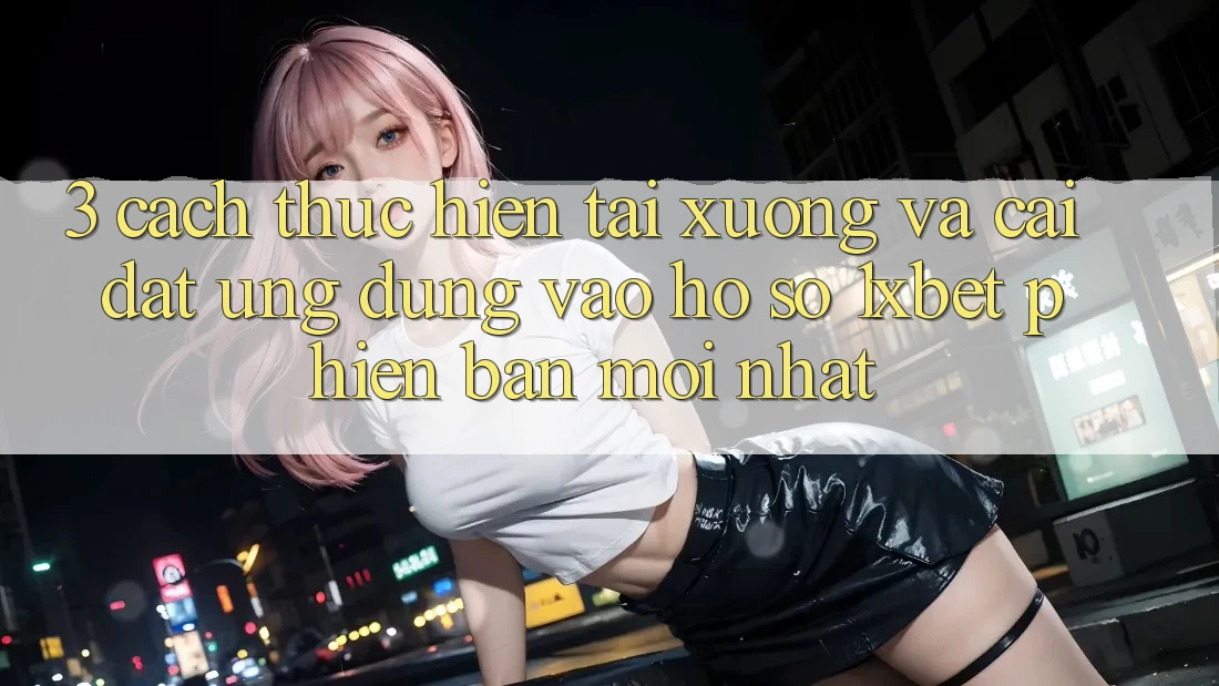 3. Cách thực hiện Tải xuống Và Cài Đặt Ứng Dụng Vào hồ sơ 1xbet Phiên bản mới nhất