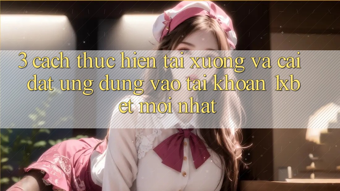 3. Cách thực hiện Tải xuống Và Cài Đặt Ứng Dụng Vào tài khoản 1xbet Mới Nhất