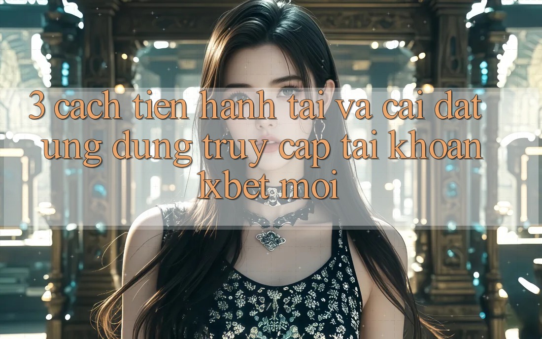 3. Cách tiến hành Tải Và Cài Đặt Ứng Dụng Truy cập tài khoản 1xbet Mới