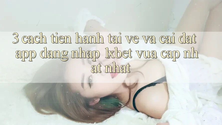 3. Cách tiến hành Tải về Và Cài Đặt App Đăng Nhập 1xbet Vừa cập nhật Nhất 3. Cách tiến hành Tải về Và Cài Đặt App Đăng Nhập 1xbet Vừa cập nhật Nhất