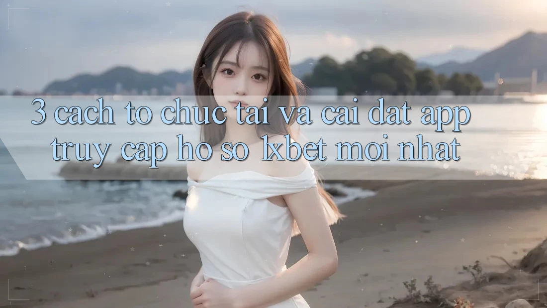 3. Cách tổ chức Tải Và Cài Đặt App Truy cập hồ sơ 1xbet Mới Nhất