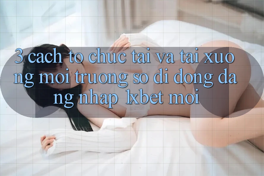 3. Cách tổ chức Tải Và Tải xuống Môi trường số di động Đăng Nhập 1xbet Mới