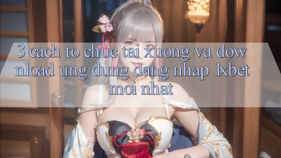 3. Cách tổ chức Tải xuống Và Download Ứng Dụng Đăng Nhập 1xbet Mới Nhất