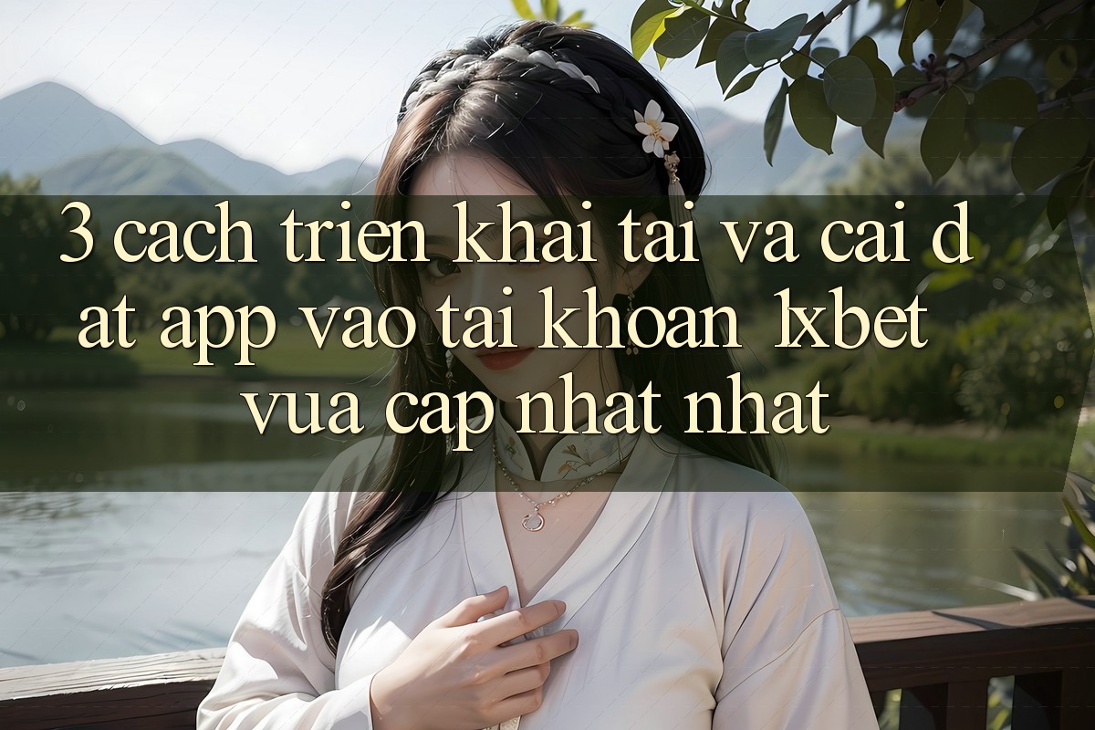 3. Cách triển khai Tải Và Cài Đặt App Vào tài khoản 1xbet Vừa cập nhật Nhất