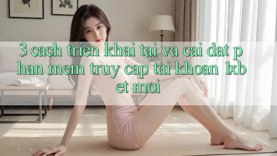 3. Cách triển khai Tải Và Cài Đặt Phần mềm Truy cập tài khoản 1xbet Mới