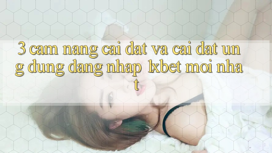 3. Cẩm nang Cài đặt Và Cài Đặt Ứng Dụng Đăng Nhập 1xbet Mới Nhất 3. Cẩm nang Cài đặt Và Cài Đặt Ứng Dụng Đăng Nhập 1xbet Mới Nhất