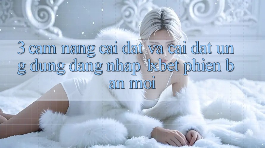 3. Cẩm nang Cài đặt Và Cài Đặt Ứng Dụng Đăng Nhập 1xbet Phiên bản mới