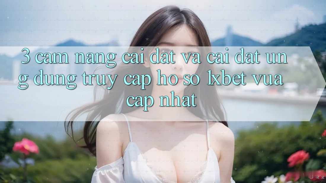3. Cẩm nang Cài đặt Và Cài Đặt Ứng Dụng Truy cập hồ sơ 1xbet Vừa cập nhật