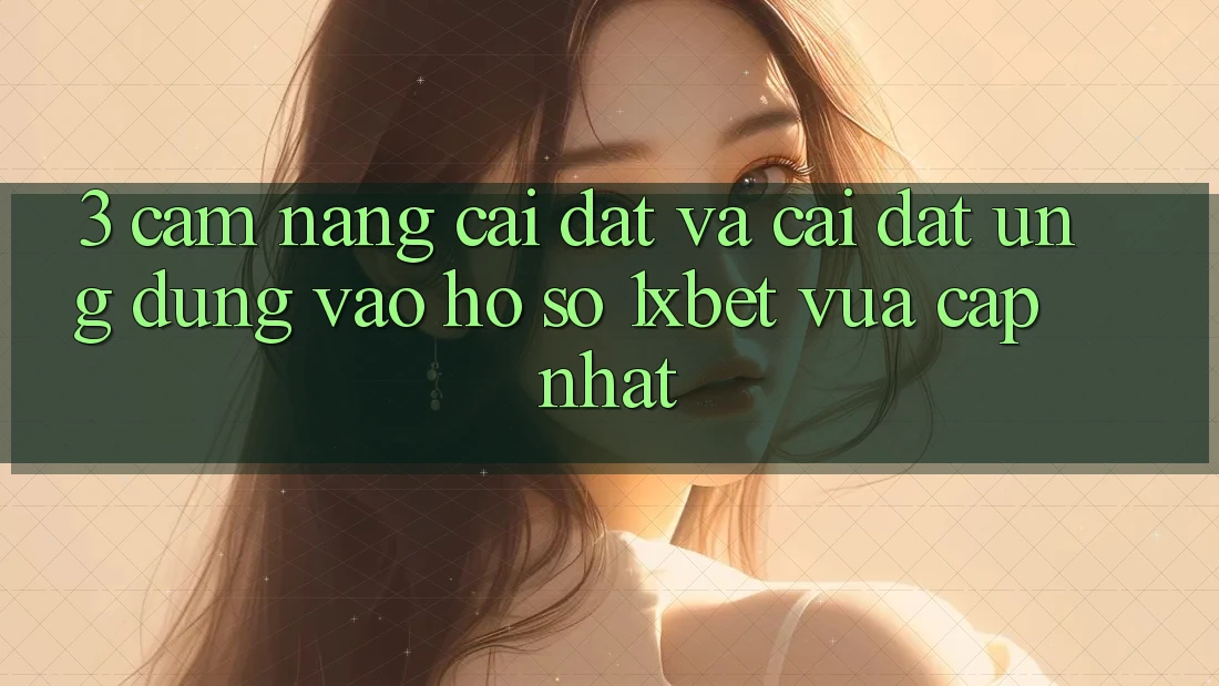 3. Cẩm nang Cài đặt Và Cài Đặt Ứng Dụng Vào hồ sơ 1xbet Vừa cập nhật