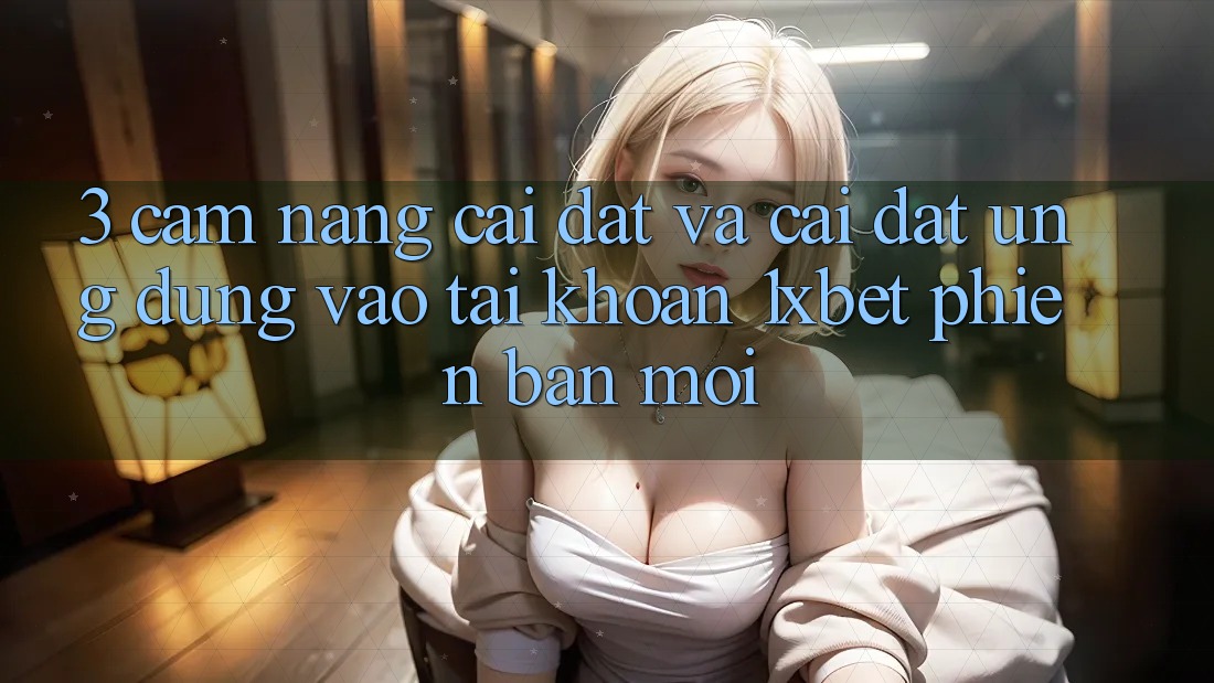 3. Cẩm nang Cài đặt Và Cài Đặt Ứng Dụng Vào tài khoản 1xbet Phiên bản mới