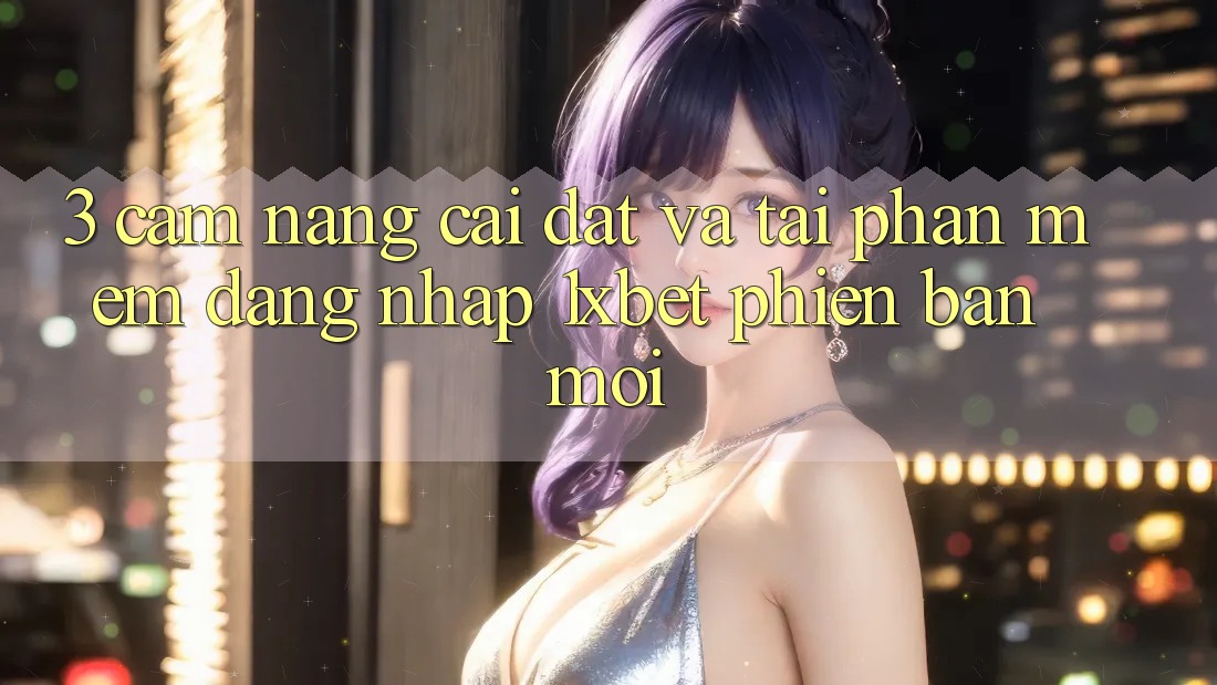 3. Cẩm nang Cài đặt Và Tải Phần mềm Đăng Nhập 1xbet Phiên bản mới